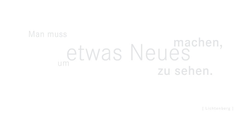 Man muss etwas neues mache, um etwas Neies zu sehen - Lichtenberg