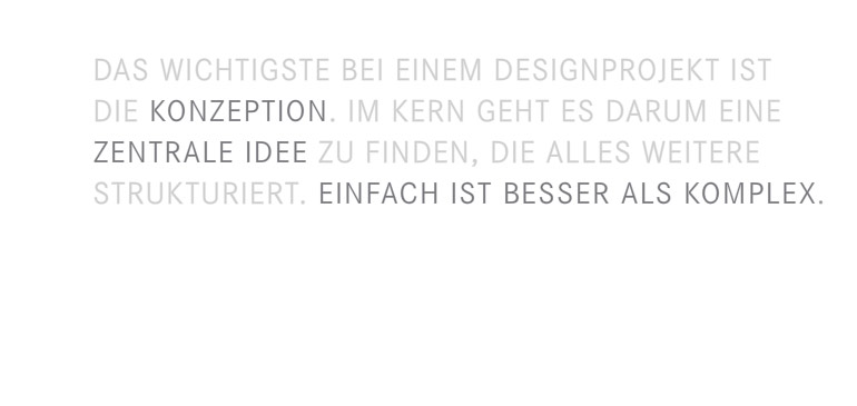 Das wichtigste bei einem Designprojekt ist die Konzeption. Im Kern geht es darum eine zentrale Idee zu finden, die alles weitere strukturiert. Einfach ist besser als Komplex.